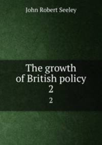 The growth of British policy. 2