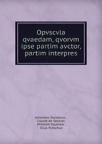 Opvscvla qvaedam, qvorvm ipse partim avctor, partim interpres