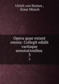 Opera quae extant omnia: Collegit edidit variisque annotationibus .. 3