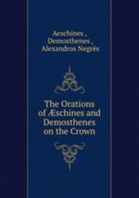 The Orations of ?schines and Demosthenes on the Crown