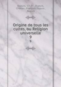 Origine de tous les cultes, ou Religion universelle.. 9