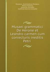 Musaei grammatici De Herone et Leandro carmen cum coniecturis ineditis Petri .