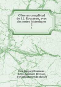 OEuvres complted de J. J. Rousseau, avec des notes historiques. 3