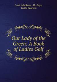 Our Lady of the Green: A Book of Ladies Golf