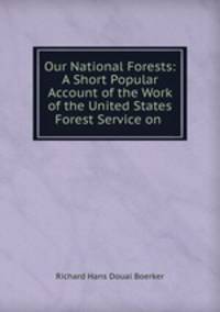 Our National Forests: A Short Popular Account of the Work of the United States Forest Service on .