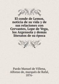 El conde de Lemos, noticia de su vida y de sus relaciones con Cervantes, Lope de Vega, los Argensola y demas literatos de su epoca