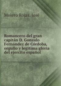 Romancero del gran capitan D. Gonzalo Fernandez de Cordoba, orgullo y legitima gloria del ejercito espanol