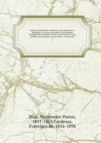 Galeria de Espanoles celebres contemporaneos o biografias y retratos de todos los personages distinguidos de nuestros dias en las ciencias, en la politica, en las armas, en las letras y en las artes