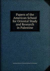 Papers of the American School for Oriental Study and Research in Palestine