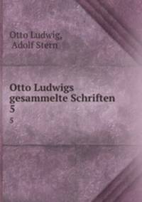Otto Ludwigs gesammelte Schriften. 5
