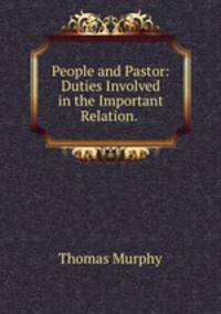 People and Pastor: Duties Involved in the Important Relation. .