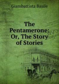 The Pentamerone: Or, The Story of Stories
