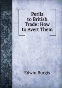Perils to British Trade: How to Avert Them