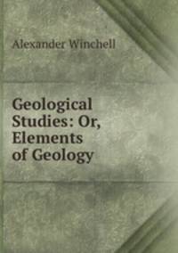 Geological Studies: Or, Elements of Geology