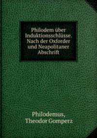 Philodem uber Induktionsschlusse. Nach der Oxforder und Neapolitaner Abschrift