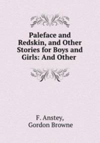 Paleface and Redskin, and Other Stories for Boys and Girls: And Other .