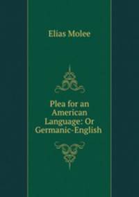Plea for an American Language: Or Germanic-English .