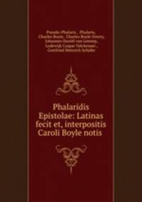 Phalaridis Epistolae: Latinas fecit et, interpositis Caroli Boyle notis .