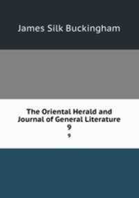 The Oriental Herald and Journal of General Literature. 9