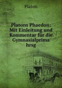 Platons Phaedon: Mit Einleitung und Kommentar fur die Gymnasialprima hrsg