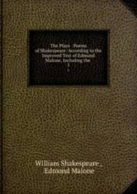 The Plays & Poems of Shakespeare: According to the Improved Text of Edmund Malone, Including the .. 5