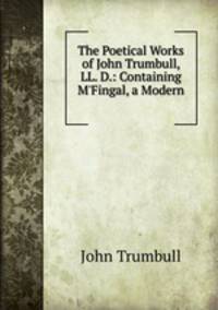 The Poetical Works of John Trumbull, LL. D.: Containing M