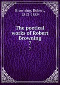 The poetical works of Robert Browning. 7
