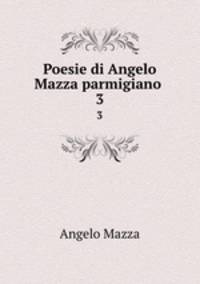 Poesie di Angelo Mazza parmigiano .. 3
