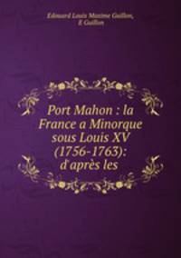 Port Mahon : la France a Minorque sous Louis XV (1756-1763): d
