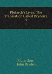 Plutarch`s Lives: The Translation Called Dryden`s. 4