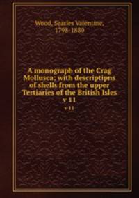 A monograph of the Crag Mollusca; with descriptipns of shells from the upper Tertiaries of the British Isles. v 11