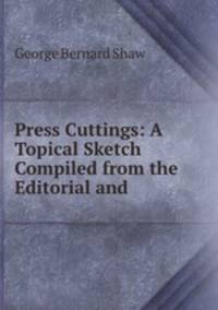 Press Cuttings: A Topical Sketch Compiled from the Editorial and .