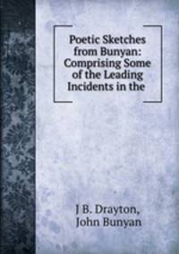 Poetic Sketches from Bunyan: Comprising Some of the Leading Incidents in the .