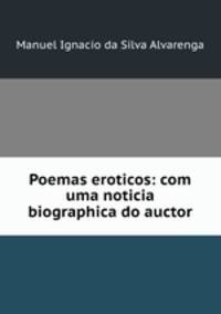 Poemas eroticos: com uma noticia biographica do auctor