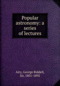 Popular astronomy: a series of lectures