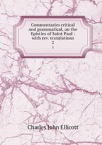 Commentaries critical and grammatical, on the Epistles of Saint Paul : with rev. translations. 2