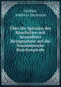 Uber die Spiralen der Konchylien mit besonderer Bezugnahme auf die Naumannsche Konchospirale