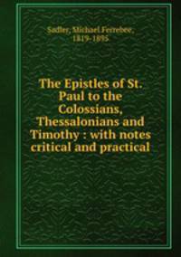 The Epistles of St. Paul to the Colossians, Thessalonians and Timothy : with notes critical and practical