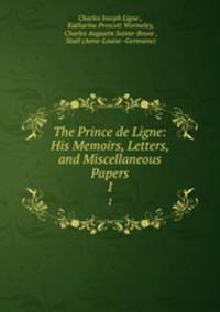 The Prince de Ligne: His Memoirs, Letters, and Miscellaneous Papers. 1
