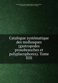Catalogue systematique des mollusques (gastropodes prosobranches et polyplacophores). Tome XIII
