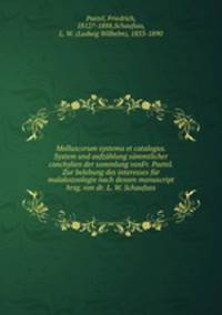 Molluscorum systema et catalogus. System und aufzahlung sammtlicher conchylien der sammlung vonFr. Paetel. Zur belebung des interesses fur malakozoologie nach dessen manuscript hrsg. von dr. L. W. Schaufuss