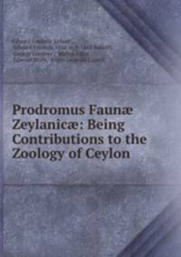 Prodromus Faun? Zeylanic?: Being Contributions to the Zoology of Ceylon