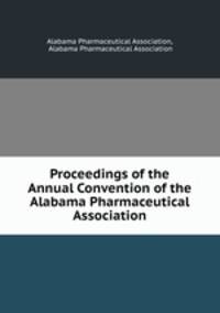 Proceedings of the Annual Convention of the Alabama Pharmaceutical Association