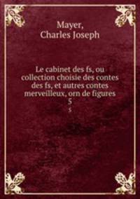 Le cabinet des fs, ou collection choisie des contes des fs, et autres contes merveilleux, orn de figures.. 5