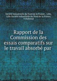 Rapport de la Commission des essais comparatifs sur le travail absorbe par .