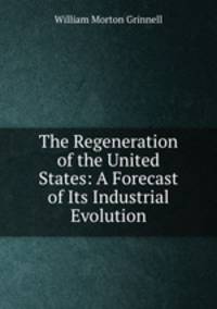 The Regeneration of the United States: A Forecast of Its Industrial Evolution