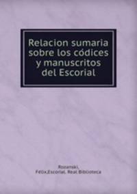 Relacion sumaria sobre los co?dices y manuscritos del Escorial