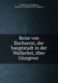 Reise von Bucharest, der hauptstadt in der Wallachei, uber Giurgewo .
