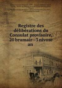 Registre des deliberations du Consulat provisoire, 20 brumair--3 nivose an .