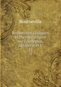 Recherches cliniques et thrapeutiques sur l`pilepsie, l`hystrie et l .. 15